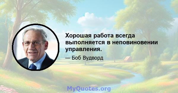 Хорошая работа всегда выполняется в неповиновении управления.