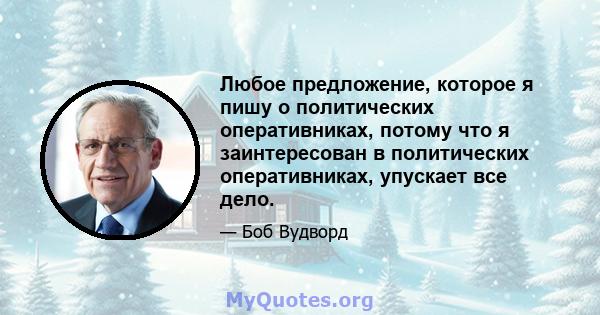 Любое предложение, которое я пишу о политических оперативниках, потому что я заинтересован в политических оперативниках, упускает все дело.