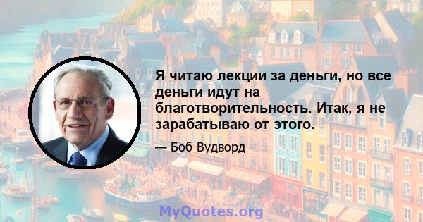 Я читаю лекции за деньги, но все деньги идут на благотворительность. Итак, я не зарабатываю от этого.