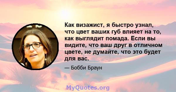 Как визажист, я быстро узнал, что цвет ваших губ влияет на то, как выглядит помада. Если вы видите, что ваш друг в отличном цвете, не думайте, что это будет для вас.