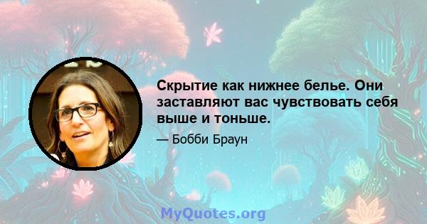 Скрытие как нижнее белье. Они заставляют вас чувствовать себя выше и тоньше.