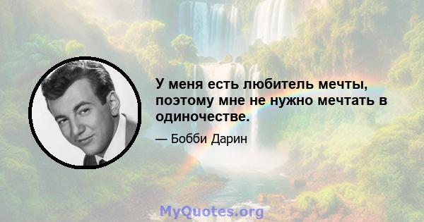 У меня есть любитель мечты, поэтому мне не нужно мечтать в одиночестве.