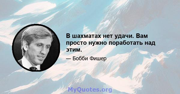 В шахматах нет удачи. Вам просто нужно поработать над этим.