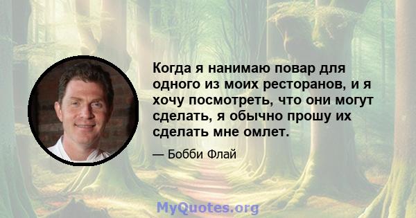 Когда я нанимаю повар для одного из моих ресторанов, и я хочу посмотреть, что они могут сделать, я обычно прошу их сделать мне омлет.