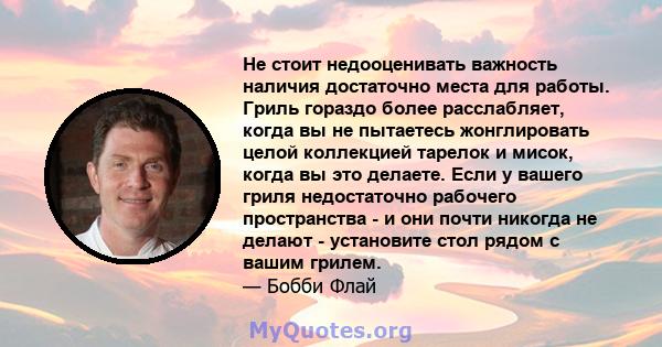 Не стоит недооценивать важность наличия достаточно места для работы. Гриль гораздо более расслабляет, когда вы не пытаетесь жонглировать целой коллекцией тарелок и мисок, когда вы это делаете. Если у вашего гриля