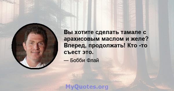 Вы хотите сделать тамале с арахисовым маслом и желе? Вперед, продолжать! Кто -то съест это.