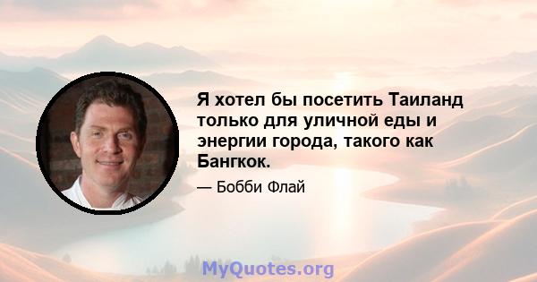 Я хотел бы посетить Таиланд только для уличной еды и энергии города, такого как Бангкок.