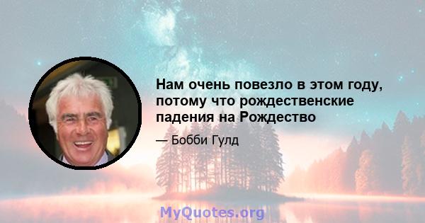 Нам очень повезло в этом году, потому что рождественские падения на Рождество