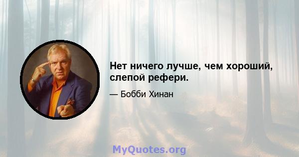 Нет ничего лучше, чем хороший, слепой рефери.