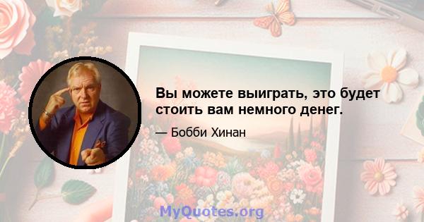 Вы можете выиграть, это будет стоить вам немного денег.