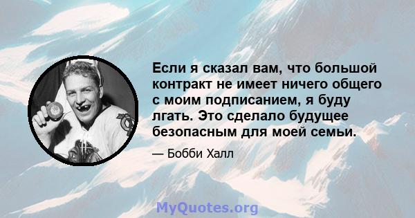 Если я сказал вам, что большой контракт не имеет ничего общего с моим подписанием, я буду лгать. Это сделало будущее безопасным для моей семьи.