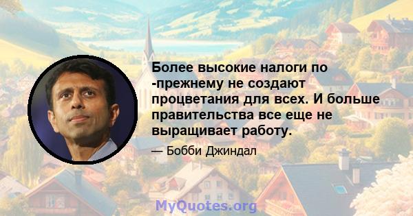 Более высокие налоги по -прежнему не создают процветания для всех. И больше правительства все еще не выращивает работу.