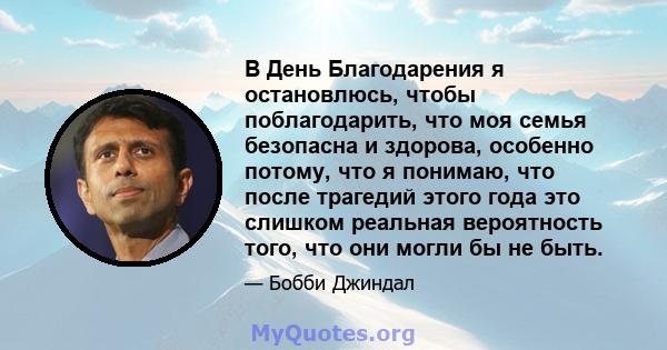 В День Благодарения я остановлюсь, чтобы поблагодарить, что моя семья безопасна и здорова, особенно потому, что я понимаю, что после трагедий этого года это слишком реальная вероятность того, что они могли бы не быть.