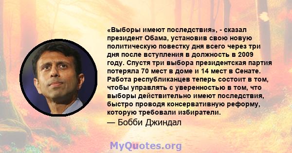 «Выборы имеют последствия», - сказал президент Обама, установив свою новую политическую повестку дня всего через три дня после вступления в должность в 2009 году. Спустя три выбора президентская партия потеряла 70 мест