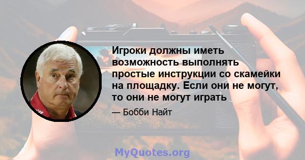 Игроки должны иметь возможность выполнять простые инструкции со скамейки на площадку. Если они не могут, то они не могут играть