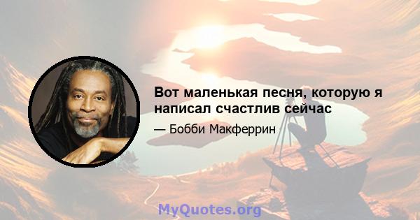 Вот маленькая песня, которую я написал счастлив сейчас