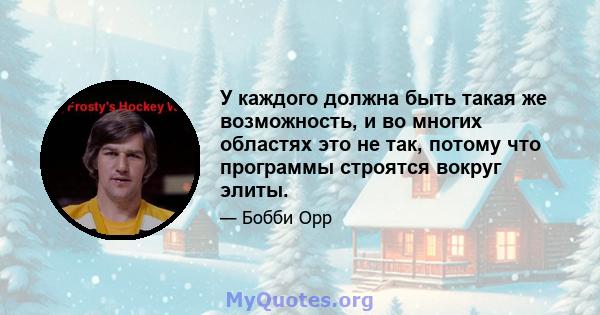 У каждого должна быть такая же возможность, и во многих областях это не так, потому что программы строятся вокруг элиты.