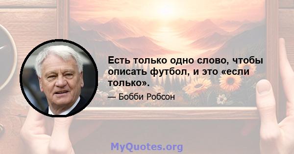 Есть только одно слово, чтобы описать футбол, и это «если только».