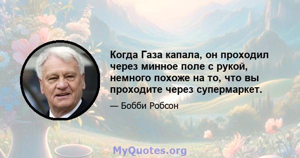 Когда Газа капала, он проходил через минное поле с рукой, немного похоже на то, что вы проходите через супермаркет.