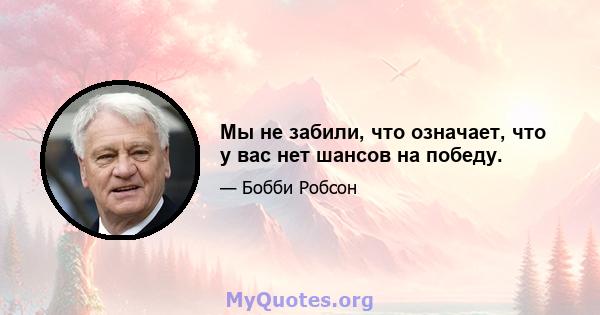 Мы не забили, что означает, что у вас нет шансов на победу.