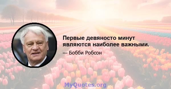 Первые девяносто минут являются наиболее важными.