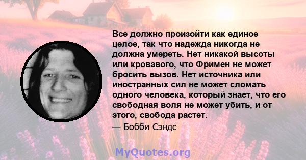 Все должно произойти как единое целое, так что надежда никогда не должна умереть. Нет никакой высоты или кровавого, что Фримен не может бросить вызов. Нет источника или иностранных сил не может сломать одного человека,