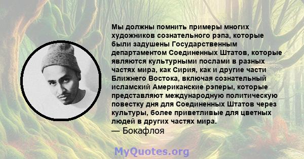 Мы должны помнить примеры многих художников сознательного рэпа, которые были задушены Государственным департаментом Соединенных Штатов, которые являются культурными послами в разных частях мира, как Сирия, как и другие