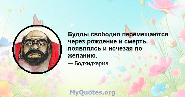 Будды свободно перемещаются через рождение и смерть, появляясь и исчезая по желанию.