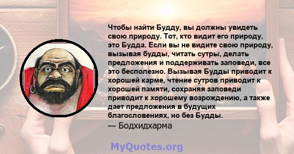 Чтобы найти Будду, вы должны увидеть свою природу. Тот, кто видит его природу, это Будда. Если вы не видите свою природу, вызывая будды, читать сутры, делать предложения и поддерживать заповеди, все это бесполезно.