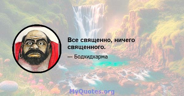 Все священно, ничего священного.