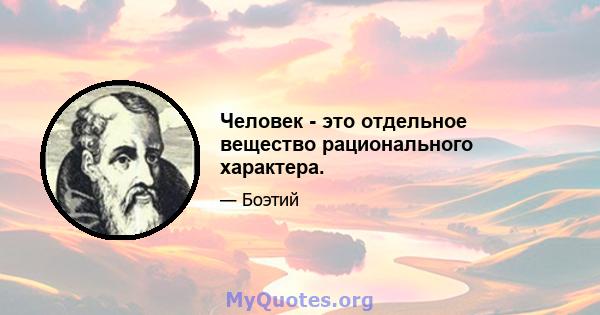 Человек - это отдельное вещество рационального характера.