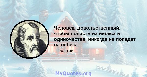 Человек, довольственный, чтобы попасть на небеса в одиночестве, никогда не попадет на небеса.