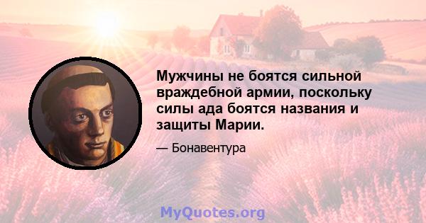 Мужчины не боятся сильной враждебной армии, поскольку силы ада боятся названия и защиты Марии.