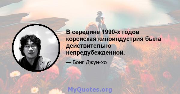 В середине 1990-х годов корейская киноиндустрия была действительно непредубежденной.