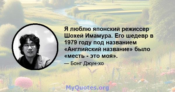 Я люблю японский режиссер Шохей Имамура. Его шедевр в 1979 году под названием «Английский название» было «месть - это моя».