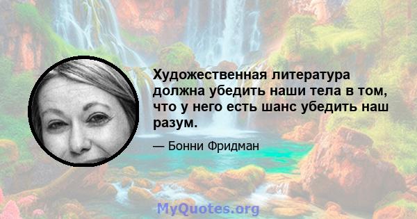 Художественная литература должна убедить наши тела в том, что у него есть шанс убедить наш разум.