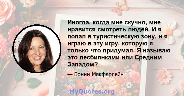 Иногда, когда мне скучно, мне нравится смотреть людей. И я попал в туристическую зону, и я играю в эту игру, которую я только что придумал. Я называю это лесбиянками или Средним Западом?