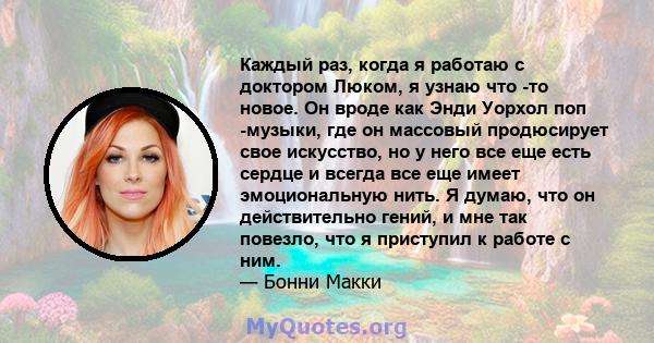 Каждый раз, когда я работаю с доктором Люком, я узнаю что -то новое. Он вроде как Энди Уорхол поп -музыки, где он массовый продюсирует свое искусство, но у него все еще есть сердце и всегда все еще имеет эмоциональную