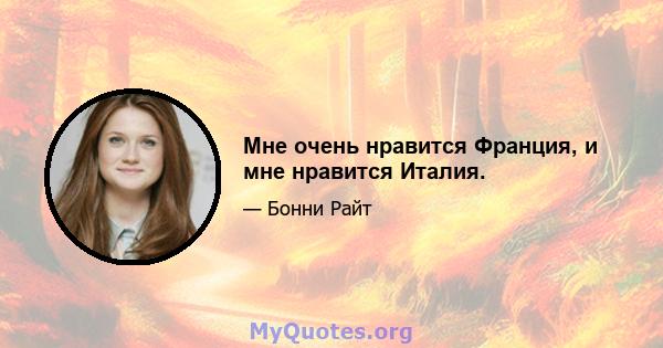 Мне очень нравится Франция, и мне нравится Италия.