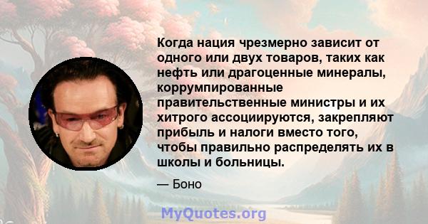 Когда нация чрезмерно зависит от одного или двух товаров, таких как нефть или драгоценные минералы, коррумпированные правительственные министры и их хитрого ассоциируются, закрепляют прибыль и налоги вместо того, чтобы