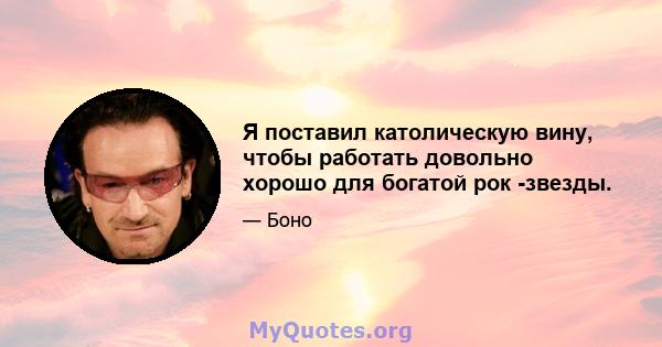 Я поставил католическую вину, чтобы работать довольно хорошо для богатой рок -звезды.