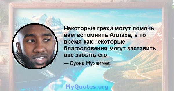 Некоторые грехи могут помочь вам вспомнить Аллаха, в то время как некоторые благословения могут заставить вас забыть его