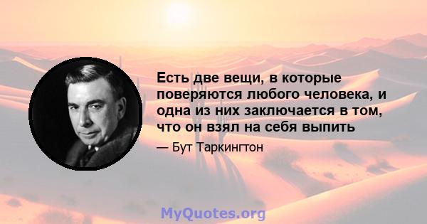 Есть две вещи, в которые поверяются любого человека, и одна из них заключается в том, что он взял на себя выпить