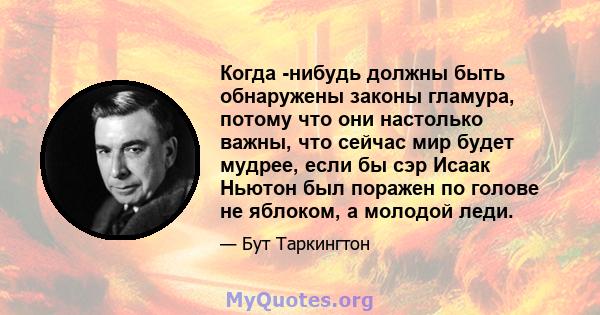 Когда -нибудь должны быть обнаружены законы гламура, потому что они настолько важны, что сейчас мир будет мудрее, если бы сэр Исаак Ньютон был поражен по голове не яблоком, а молодой леди.