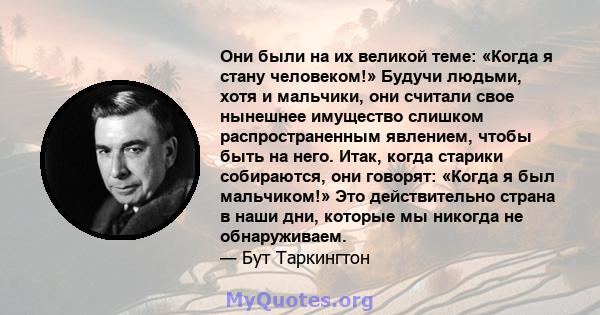 Они были на их великой теме: «Когда я стану человеком!» Будучи людьми, хотя и мальчики, они считали свое нынешнее имущество слишком распространенным явлением, чтобы быть на него. Итак, когда старики собираются, они