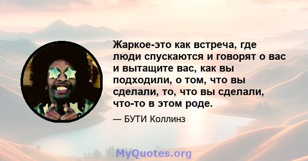 Жаркое-это как встреча, где люди спускаются и говорят о вас и вытащите вас, как вы подходили, о том, что вы сделали, то, что вы сделали, что-то в этом роде.