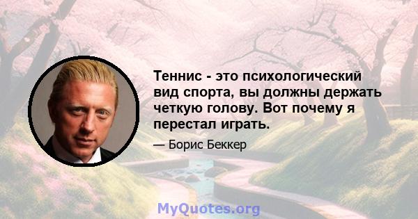 Теннис - это психологический вид спорта, вы должны держать четкую голову. Вот почему я перестал играть.