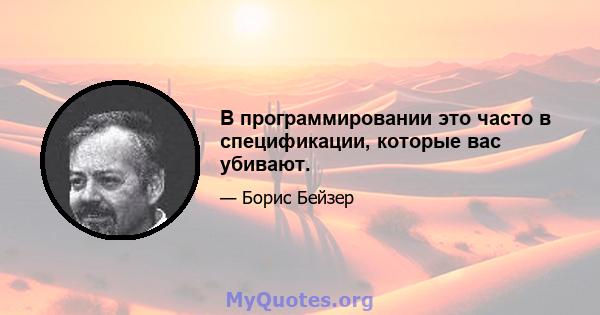 В программировании это часто в спецификации, которые вас убивают.