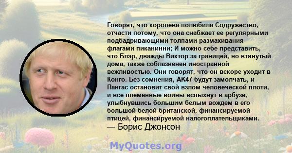 Говорят, что королева полюбила Содружество, отчасти потому, что она снабжает ее регулярными подбадривающими толпами размахивания флагами пиканинни; И можно себе представить, что Блэр, дважды Виктор за границей, но