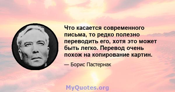 Что касается современного письма, то редко полезно переводить его, хотя это может быть легко. Перевод очень похож на копирование картин.